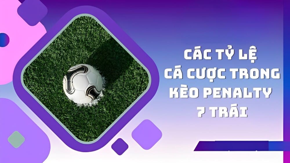 Một số tỷ lệ cá cược trong kèo penalty 7 trái