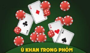 Ù Khan Là Gì | Hướng Dẫn Cách Chơi Ù Khan Hiệu Quả
